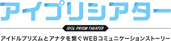 アイプリシアター アイドルプリズムとあなたを繋ぐWEBコミュニケーションストーリー
